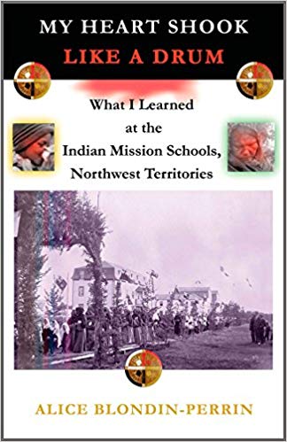 My Heart Shook Like a Drum:  What I Learned at the Indian  Mission Schools, Northwest  Territories 